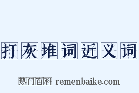 打灰堆词近义词是什么意思的图片